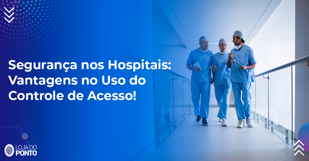 Segurança nos hospitais: vantagens no uso do controle de acesso