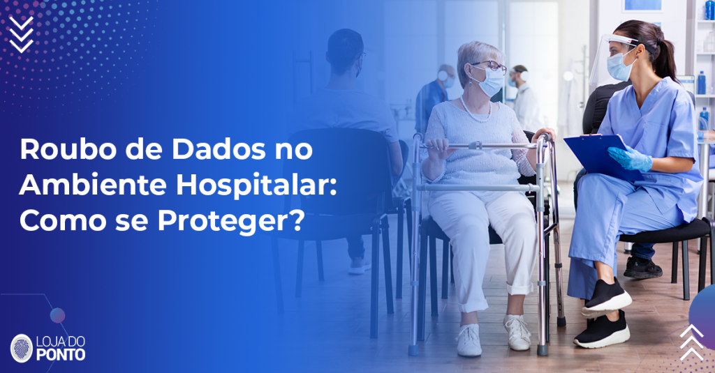Roubo de dados no ambiente hospitalar: como se proteger?