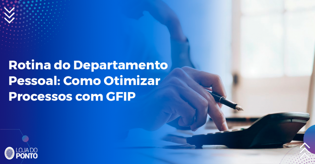 Rotina do departamento pessoal: como otimizar processos com GFIP